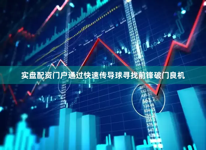 实盘配资门户通过快速传导球寻找前锋破门良机