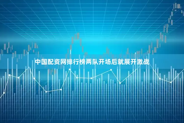 中国配资网排行榜两队开场后就展开激战