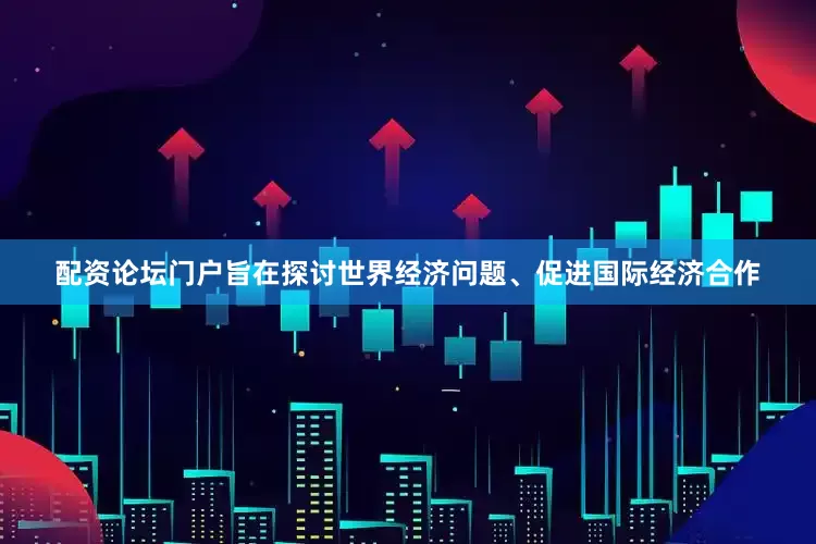 配资论坛门户旨在探讨世界经济问题、促进国际经济合作