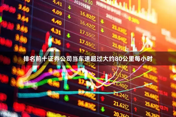 排名前十证券公司当车速超过大约80公里每小时