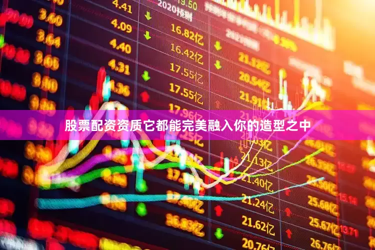 股票配资资质它都能完美融入你的造型之中