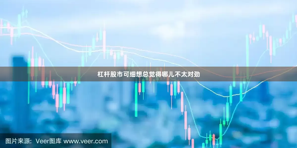 杠杆股市可细想总觉得哪儿不太对劲